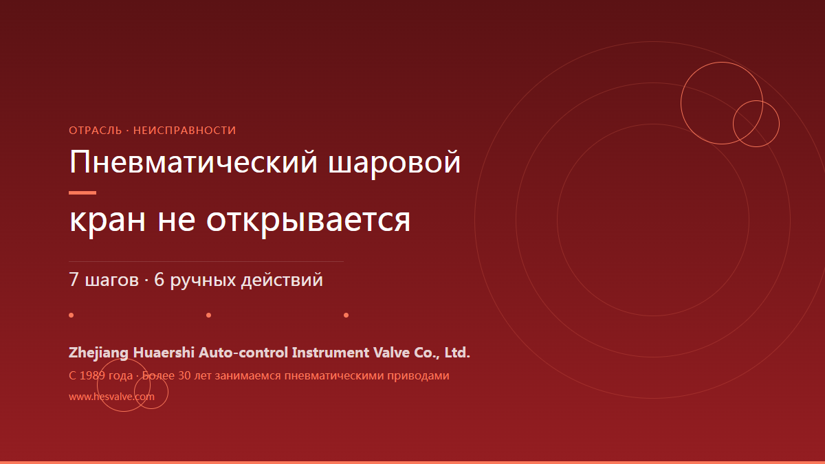 Что делать, если пневматический шаровой кран не открывается - 7 шагов диагностики + 6 шагов ручного аварийного открытия